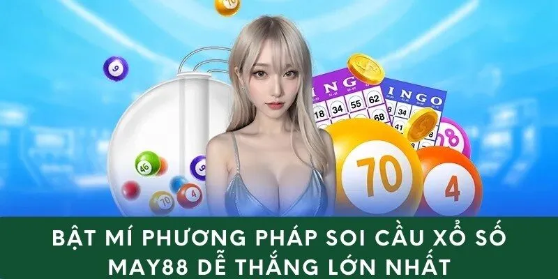 Bật Mí Phương Pháp Soi Cầu Xổ Số May88 Dễ Thắng Lớn Nhất