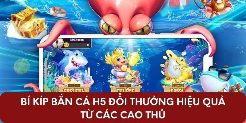 Bí kíp bắn cá H5 đổi thưởng hiệu quả từ các cao thủ