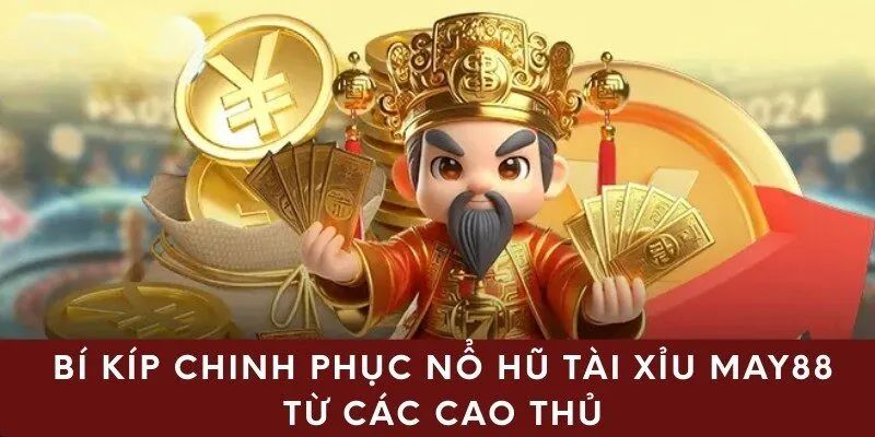 Bí kíp chinh phục nổ hũ tài xỉu May88 từ các cao thủ