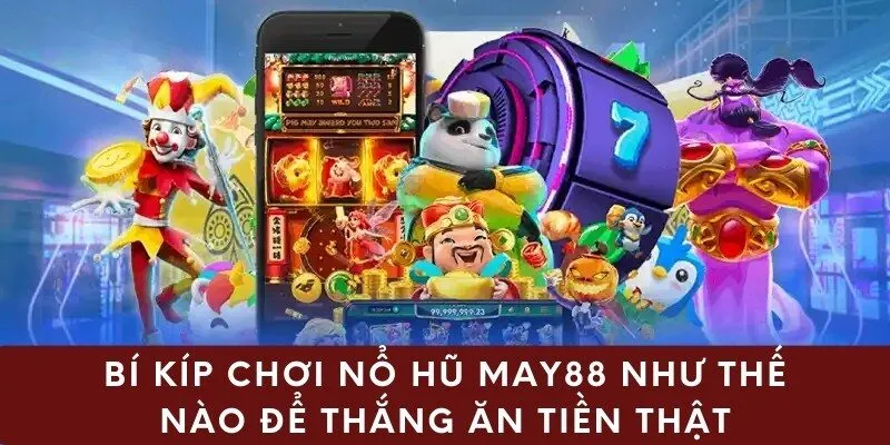 Bí Kíp Chơi Nổ Hũ May88 Như Thế Nào Để Thắng Ăn Tiền Thật