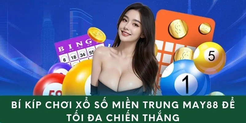 Bí Kíp Chơi Xổ Số Miền Trung May88 Để Tối Đa Chiến Thắng