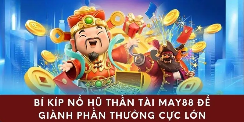 Bí Kíp Nổ Hũ Thần Tài May88 Để Giành Phần Thưởng Cực Lớn