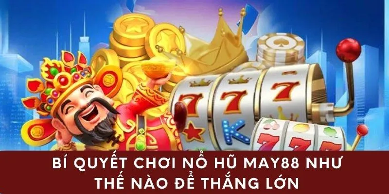 Bí quyết chơi nổ hũ may88 như thế nào để thắng lớn