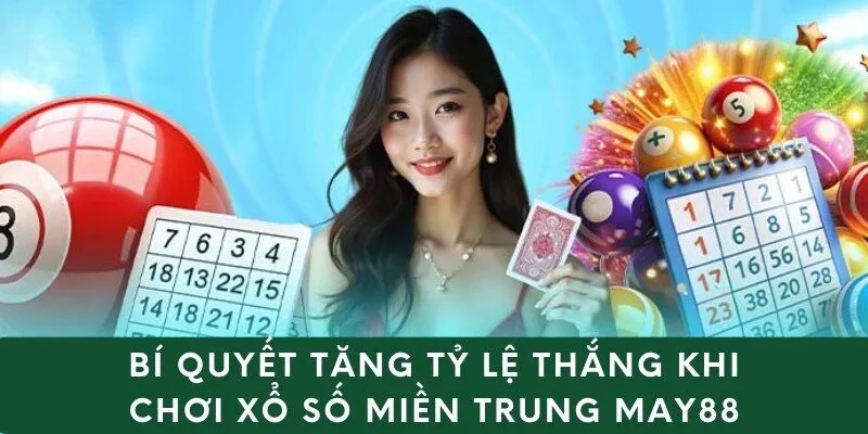 Bí quyết tăng tỷ lệ thắng khi chơi xổ số Miền Trung May88