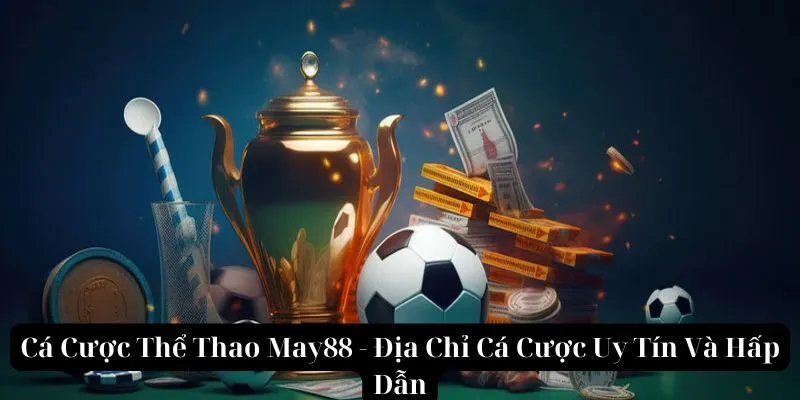 Cá Cược Thể Thao May88 - Địa Chỉ Cá Cược Uy Tín Và Hấp Dẫn