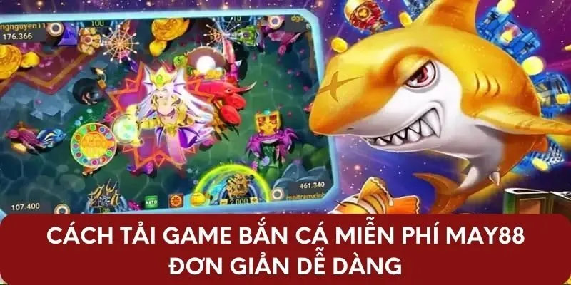 Cách tải game bắn cá miễn phí may88 đơn giản dễ dàng