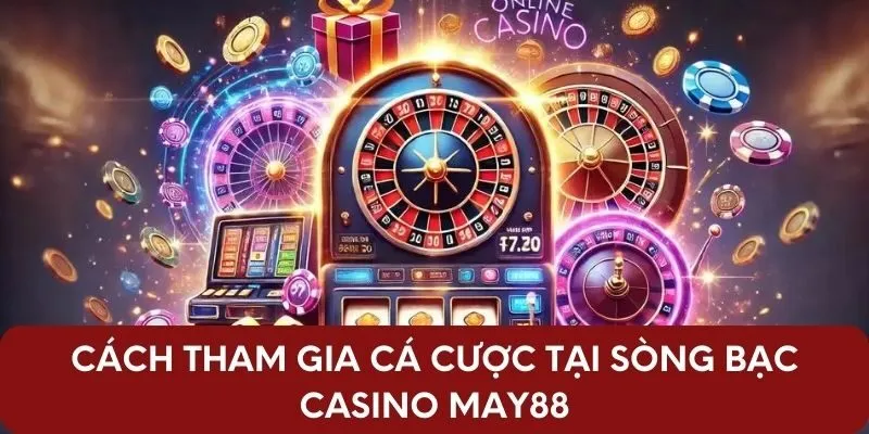 Cách tham gia cá cược tại sòng bạc Casino May88