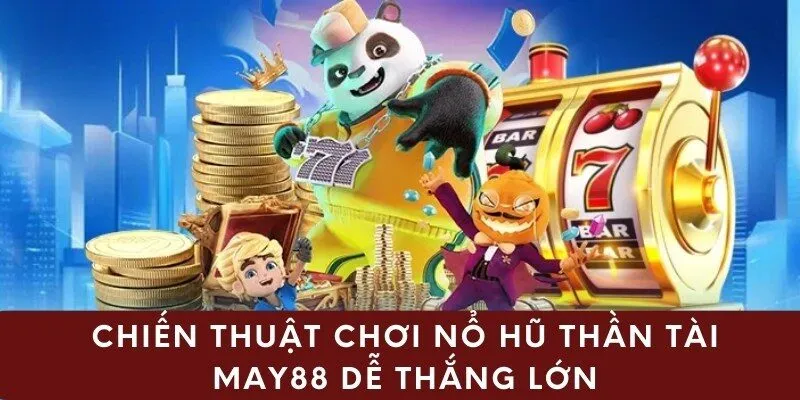 Chiến thuật chơi nổ hũ thần tài may88 dễ thắng lớn