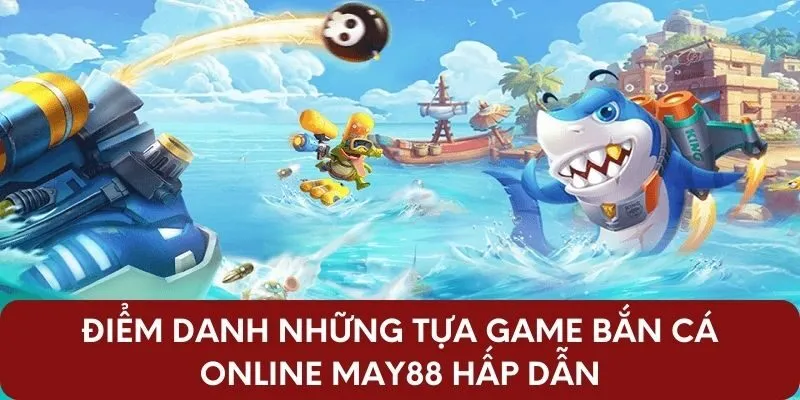 Điểm danh những tựa game bắn cá online May88 hấp dẫn