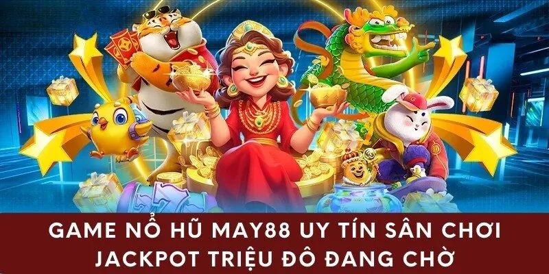 Game Nổ Hũ May88 Uy Tín Chơi Jackpot Triệu Đô Đang Chờ