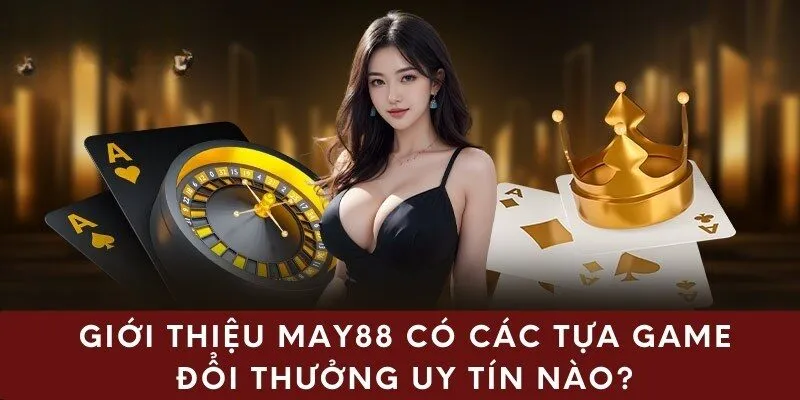 Giới thiệu may88 có các tựa game đổi thưởng uy tín nào?