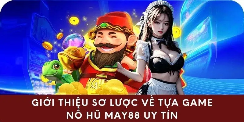 Giới thiệu sơ lược về tựa game nổ hũ may88 uy tín