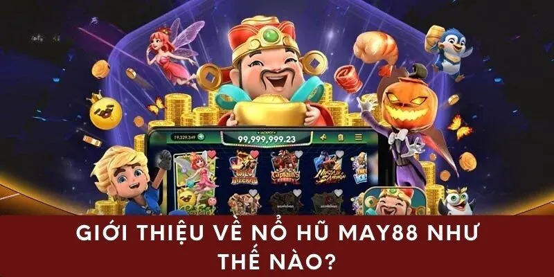 Giới thiệu về nổ hũ may88 như thế nào?