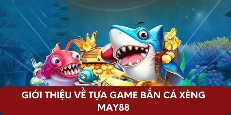 Giới thiệu về tựa game bắn cá xèng May88