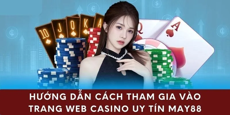 Hướng dẫn cách tham gia vào trang web casino uy tín may88