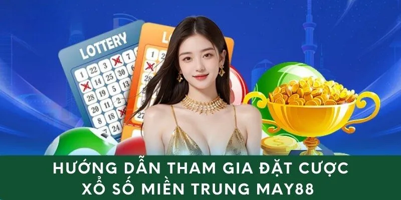 Hướng dẫn tham gia đặt cược xổ số Miền Trung May88 