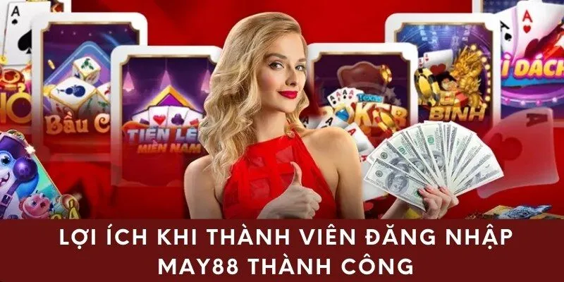 Lợi ích khi thành viên đăng nhập May88 thành công