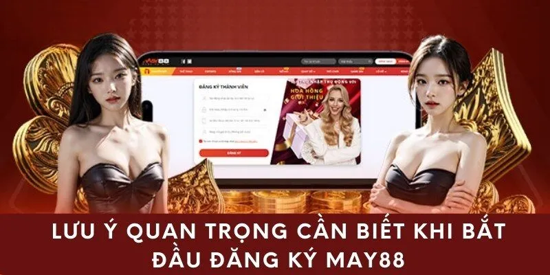 Lưu ý quan trọng cần biết khi bắt đầu đăng ký may88