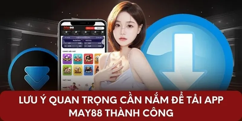 Lưu ý quan trọng cần nắm để tải app May88 thành công