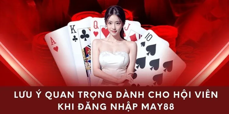 Lưu ý quan trọng dành cho hội viên khi đăng nhập May88