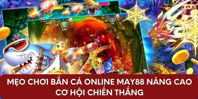 Mẹo chơi bắn cá online May88 nâng cao cơ hội chiến thắng