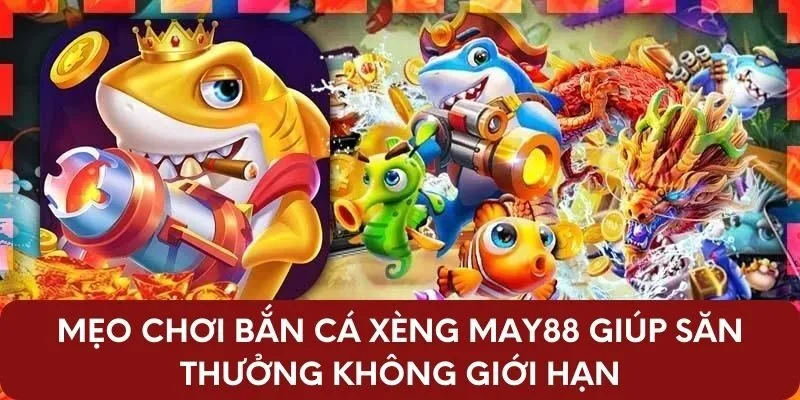 Mẹo chơi bắn cá xèng May88 giúp săn thưởng không giới hạn