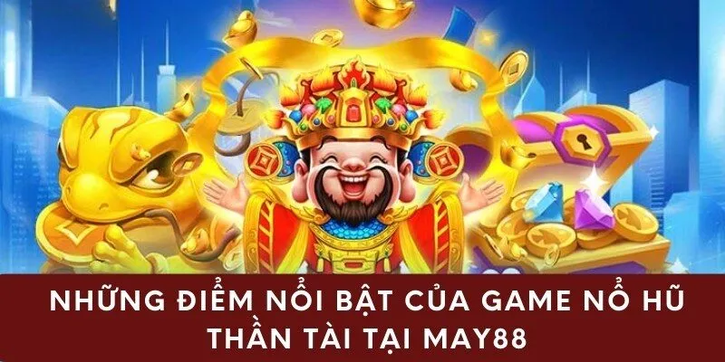 Những điểm nổi bật của game nổ hũ thần tài tại May88