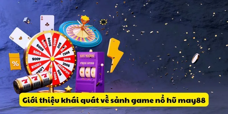 Giới thiệu khái quát về sảnh game nổ hũ may88