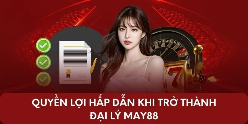 Quyền lợi hấp dẫn khi trở thành đại lý May88