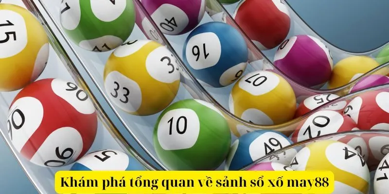 Khám phá tổng quan về sảnh Xổ số may88