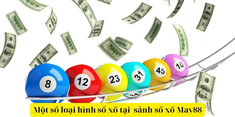 Một số loại hình Xổ số tại  sảnh Xổ số May88