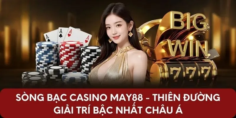 Sòng Bạc Casino May88 - Thiên Đường Giải Trí Bậc Nhất Châu Á