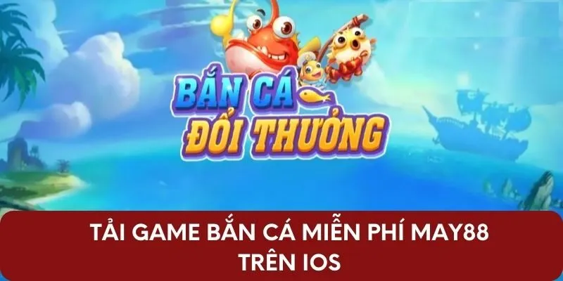 Tải game bắn cá miễn phí May88 trên iOS