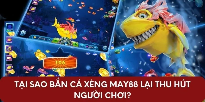 Tại sao bắn cá xèng May88 lại thu hút người chơi?