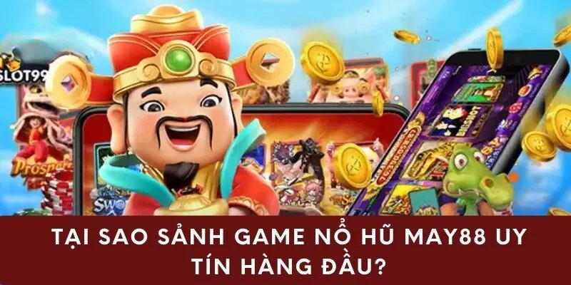 Tại sao sảnh game nổ hũ may88 uy tín hàng đầu?