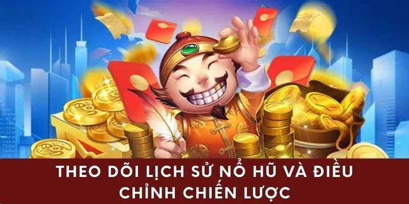 Theo dõi lịch sử nổ hũ và điều chỉnh chiến lược