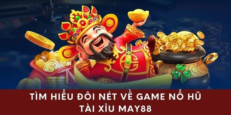 Tìm hiểu đôi nét về game nổ hũ tài xỉu May88