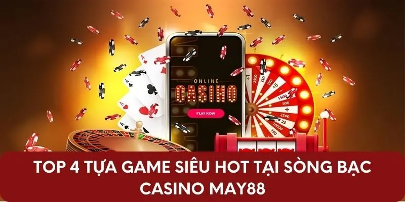 Top 4 tựa game siêu hot tại sòng bạc Casino May88