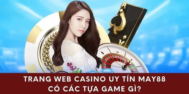 Trang web casino uy tín may88 có các tựa game gì?