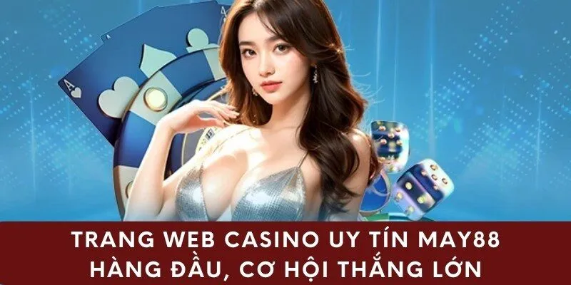 Trang Web Casino Uy Tín May88 Hàng Đầu, Cơ Hội Thắng Lớn