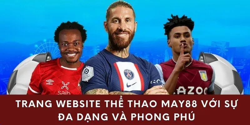 Trang website thể thao may88 với sự đa dạng và phong phú