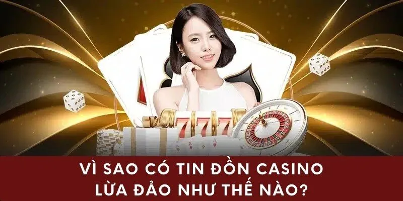 Vì sao có tin đồn Casino lừa đảo như thế nào?