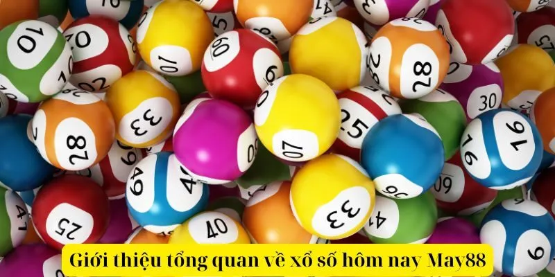 Giới thiệu tổng quan về xổ số hôm nay May88