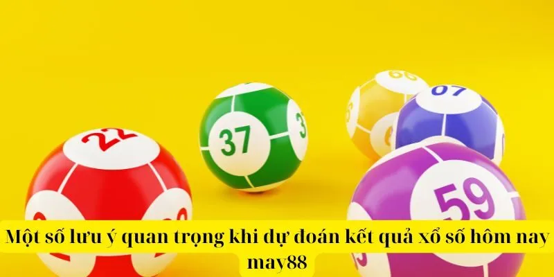 Một số lưu ý quan trọng khi dự đoán xổ số hôm nay may88