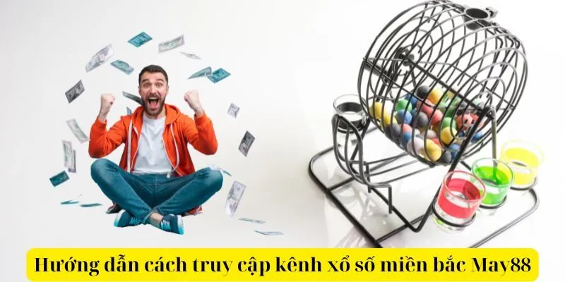 Hướng dẫn cách truy cập kênh xổ số miền bắc May88